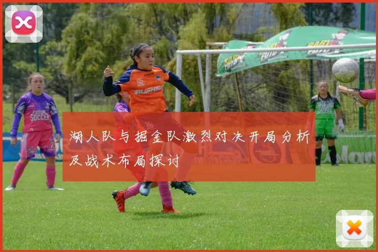 湖人队与掘金队激烈对决开局分析及战术布局探讨